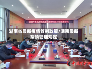 湖南省最新疫情管制政策/湖南最新疫情管理规定