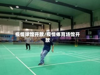 疫情球馆开放/疫情体育场馆开放