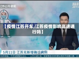 【疫情江苏开车,江苏疫情影响高速通行吗】
