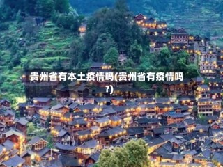 贵州省有本土疫情吗(贵州省有疫情吗?)