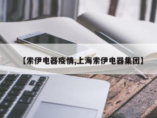 【索伊电器疫情,上海索伊电器集团】