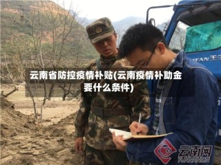 云南省防控疫情补贴(云南疫情补助金要什么条件)