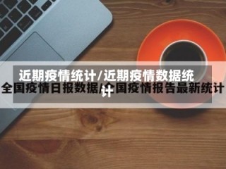 近期疫情统计/近期疫情数据统计