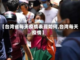 【台湾省每天疫情表现如何,台湾每天疫情】