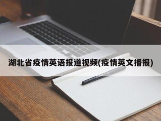 湖北省疫情英语报道视频(疫情英文播报)