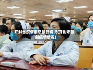 开封省疫情消息最新情况(开封市最新疫情情况)