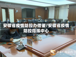 安徽省疫情防控办借鉴/安徽省疫情防控指挥中心