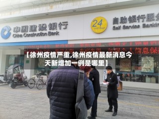 【徐州疫情严重,徐州疫情最新消息今天新增加一例是哪里】