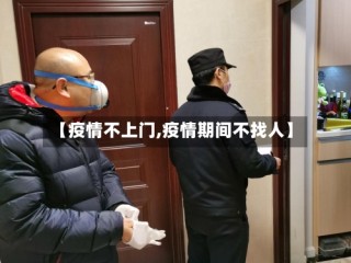 【疫情不上门,疫情期间不找人】