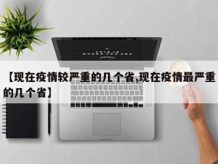 【现在疫情较严重的几个省,现在疫情最严重的几个省】