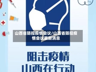 山西省防控疫情会议/山西省防控疫情会议最新消息