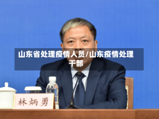山东省处理疫情人员/山东疫情处理干部