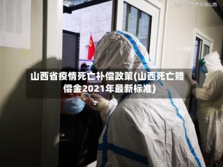 山西省疫情死亡补偿政策(山西死亡赔偿金2021年最新标准)