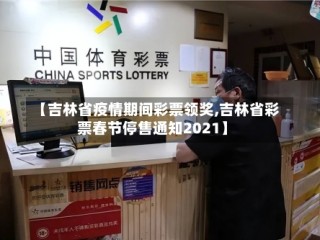 【吉林省疫情期间彩票领奖,吉林省彩票春节停售通知2021】