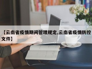 【云南省疫情期间管理规定,云南省疫情防控文件】