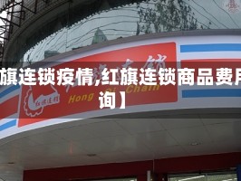 【红旗连锁疫情,红旗连锁商品费用查询】