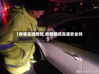 【疫情高速危险,疫情期间高速安全吗】