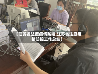 【江苏省法庭疫情防控,江苏省法庭疫情防控工作总结】