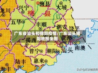 广东省汕头和揭阳疫情/广东汕头揭阳地图全图