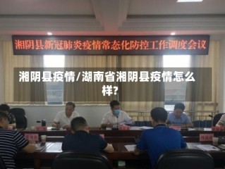 湘阴县疫情/湖南省湘阴县疫情怎么样?