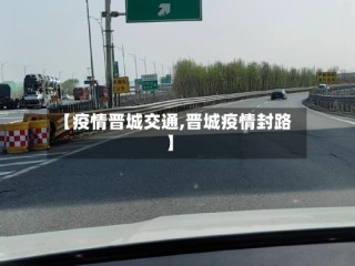 【疫情晋城交通,晋城疫情封路】