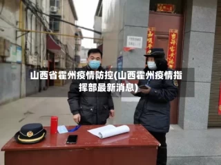 山西省霍州疫情防控(山西霍州疫情指挥部最新消息)