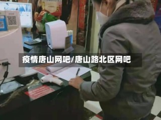 疫情唐山网吧/唐山路北区网吧