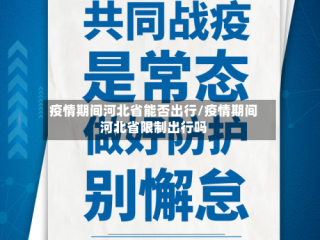 疫情期间河北省能否出行/疫情期间河北省限制出行吗
