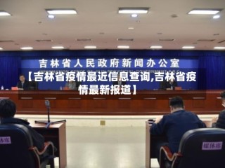 【吉林省疫情最近信息查询,吉林省疫情最新报道】