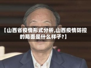 【山西省疫情形式分析,山西疫情防控的局面是什么样子?】