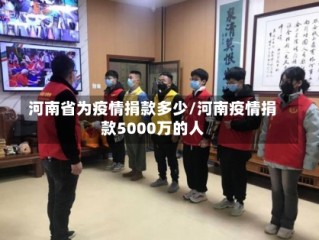 河南省为疫情捐款多少/河南疫情捐款5000万的人
