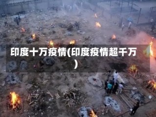 印度十万疫情(印度疫情超千万)