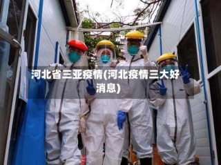 河北省三亚疫情(河北疫情三大好消息)