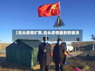 【包头疫情扩散,包头疫情最新数据消】
