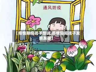 【疫情期间孩子想说,疫情期间孩子发朋友圈】