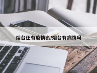 烟台还有疫情么/烟台有病情吗