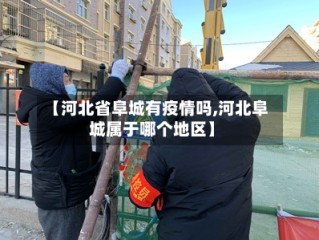 【河北省阜城有疫情吗,河北阜城属于哪个地区】