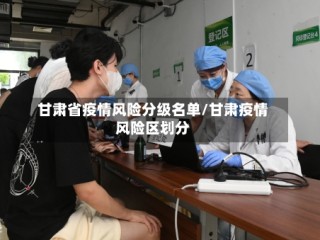甘肃省疫情风险分级名单/甘肃疫情风险区划分