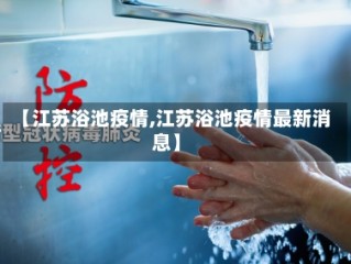 【江苏浴池疫情,江苏浴池疫情最新消息】