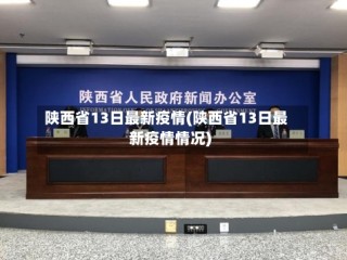 陕西省13日最新疫情(陕西省13日最新疫情情况)