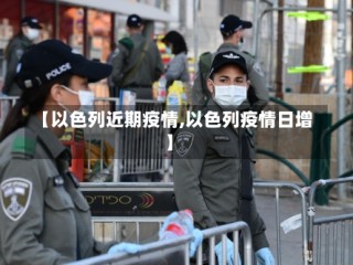 【以色列近期疫情,以色列疫情日增】