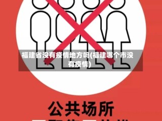 福建省没有疫情地方吗(福建哪个市没有疫情)