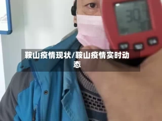 鞍山疫情现状/鞍山疫情实时动态