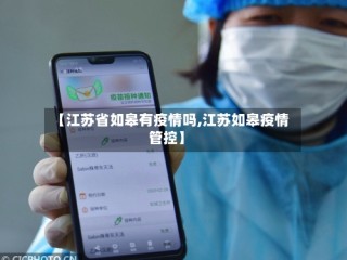 【江苏省如皋有疫情吗,江苏如皋疫情管控】