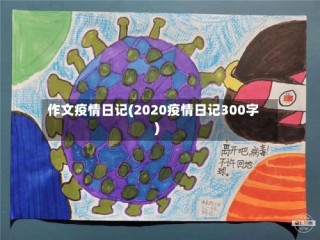 作文疫情日记(2020疫情日记300字)