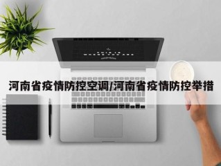 河南省疫情防控空调/河南省疫情防控举措