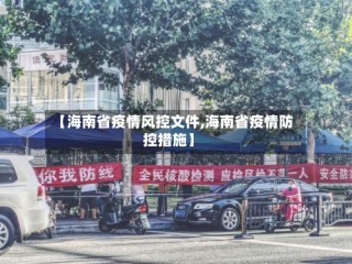 【海南省疫情风控文件,海南省疫情防控措施】