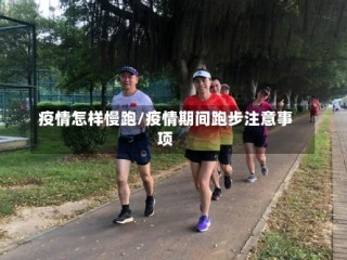 疫情怎样慢跑/疫情期间跑步注意事项