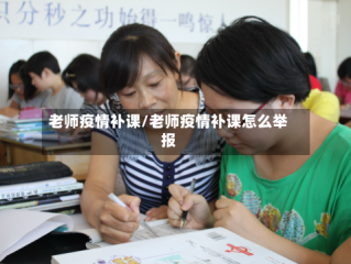 老师疫情补课/老师疫情补课怎么举报