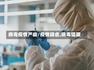 病毒疫情严峻/疫情肆虐,病毒猖獗